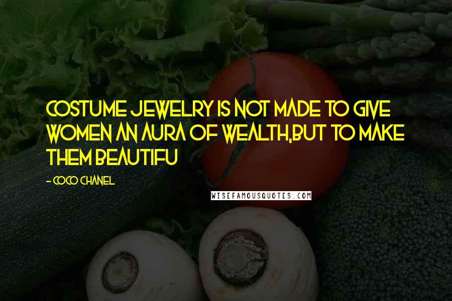 Coco Chanel Quotes: Costume jewelry is not made to give women an aura of wealth,but to make them beautifu