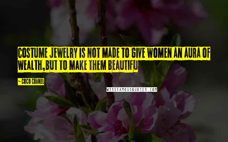 Coco Chanel Quotes: Costume jewelry is not made to give women an aura of wealth,but to make them beautifu