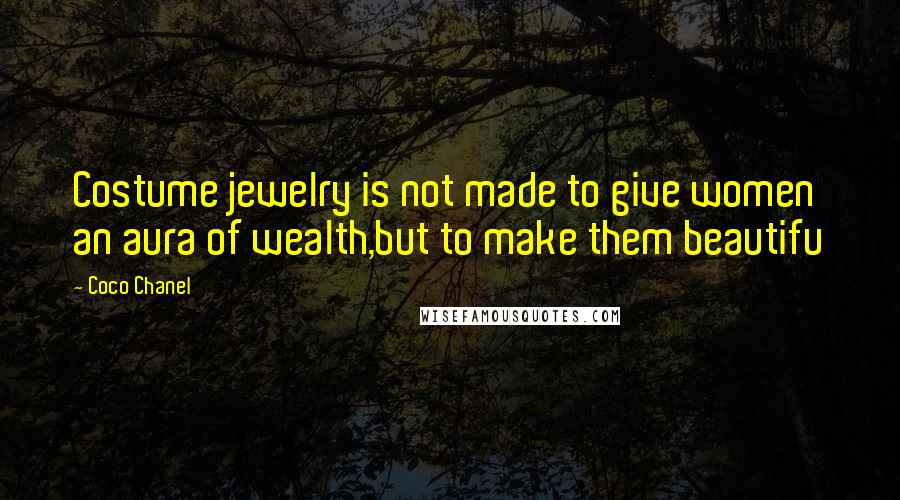 Coco Chanel Quotes: Costume jewelry is not made to give women an aura of wealth,but to make them beautifu