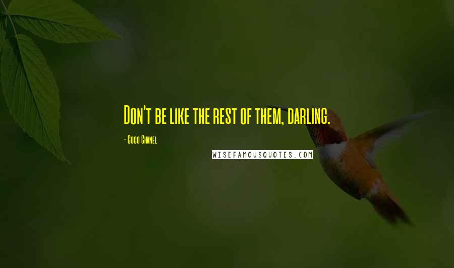 Coco Chanel Quotes: Don't be like the rest of them, darling.