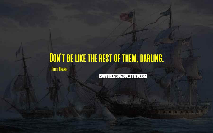 Coco Chanel Quotes: Don't be like the rest of them, darling.