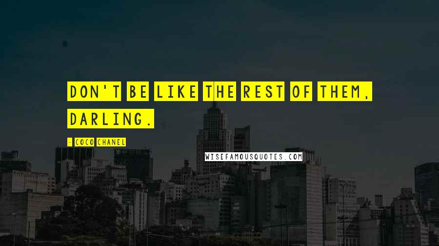 Coco Chanel Quotes: Don't be like the rest of them, darling.