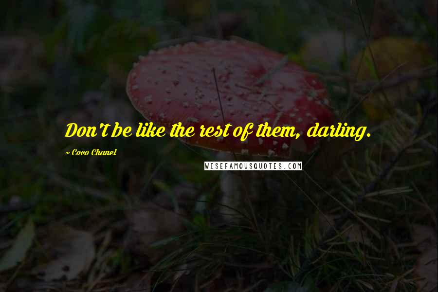 Coco Chanel Quotes: Don't be like the rest of them, darling.