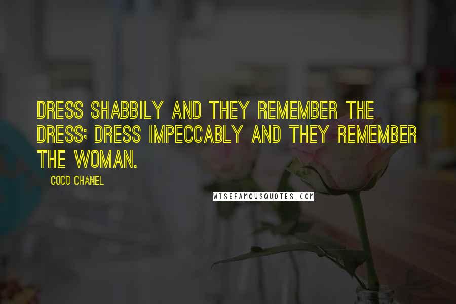 Coco Chanel Quotes: Dress shabbily and they remember the dress; dress impeccably and they remember the woman.