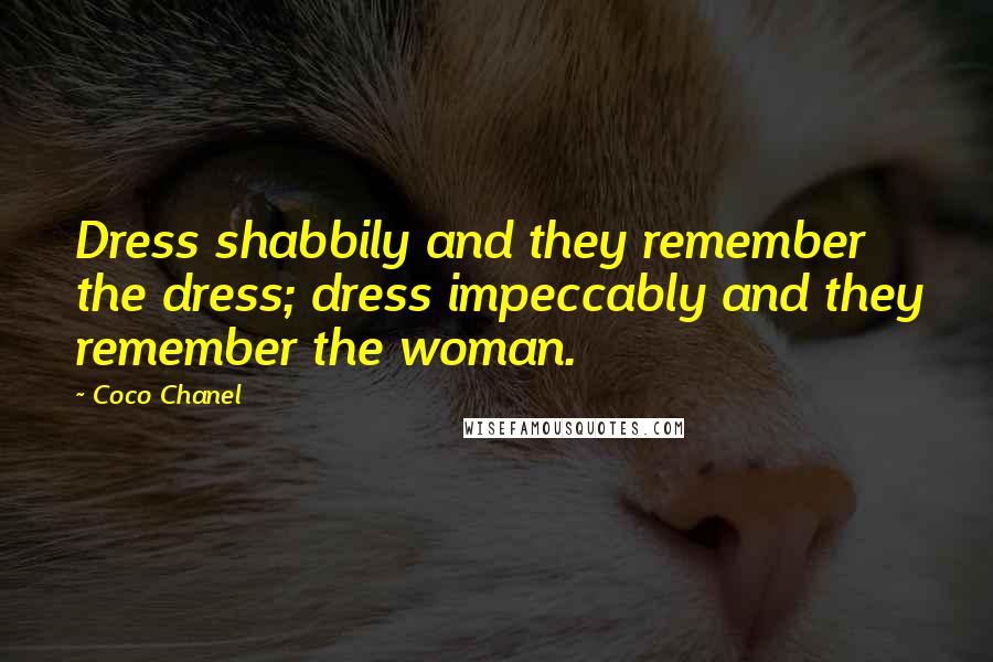 Coco Chanel Quotes: Dress shabbily and they remember the dress; dress impeccably and they remember the woman.