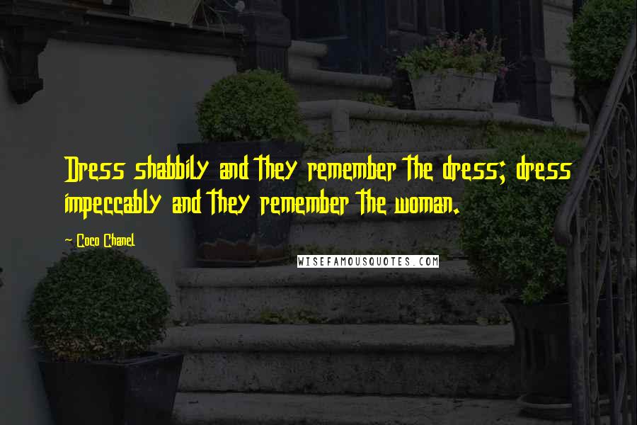 Coco Chanel Quotes: Dress shabbily and they remember the dress; dress impeccably and they remember the woman.