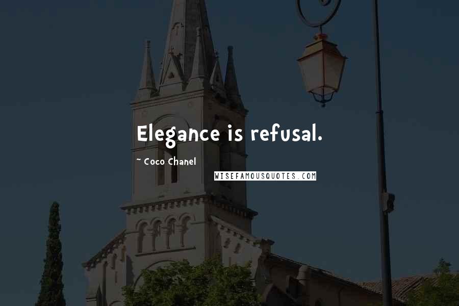 Coco Chanel Quotes: Elegance is refusal.