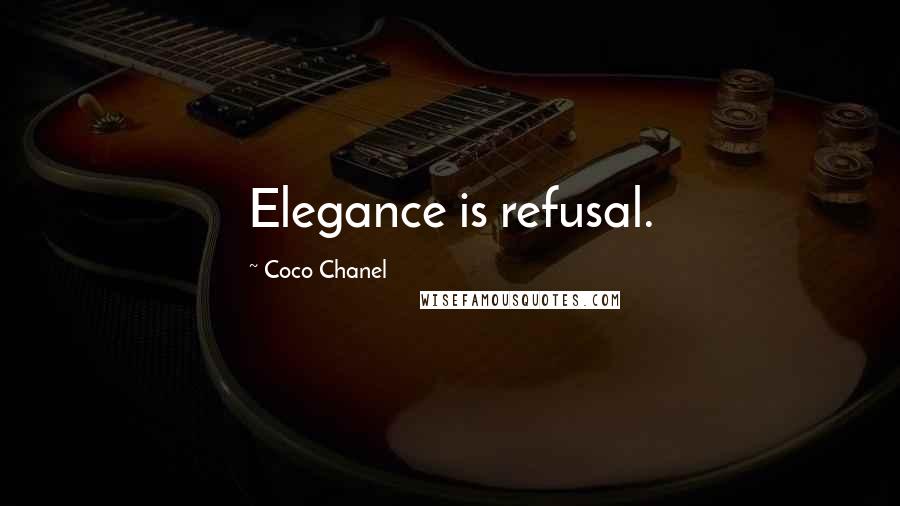 Coco Chanel Quotes: Elegance is refusal.