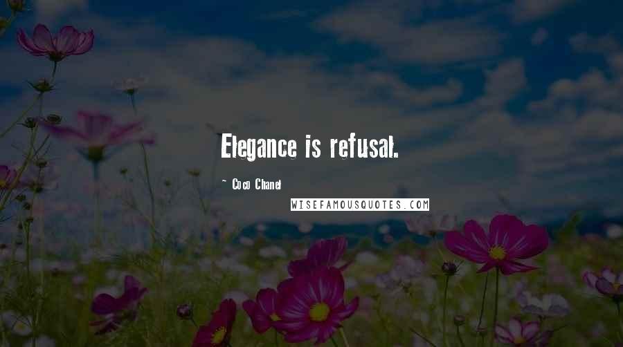 Coco Chanel Quotes: Elegance is refusal.