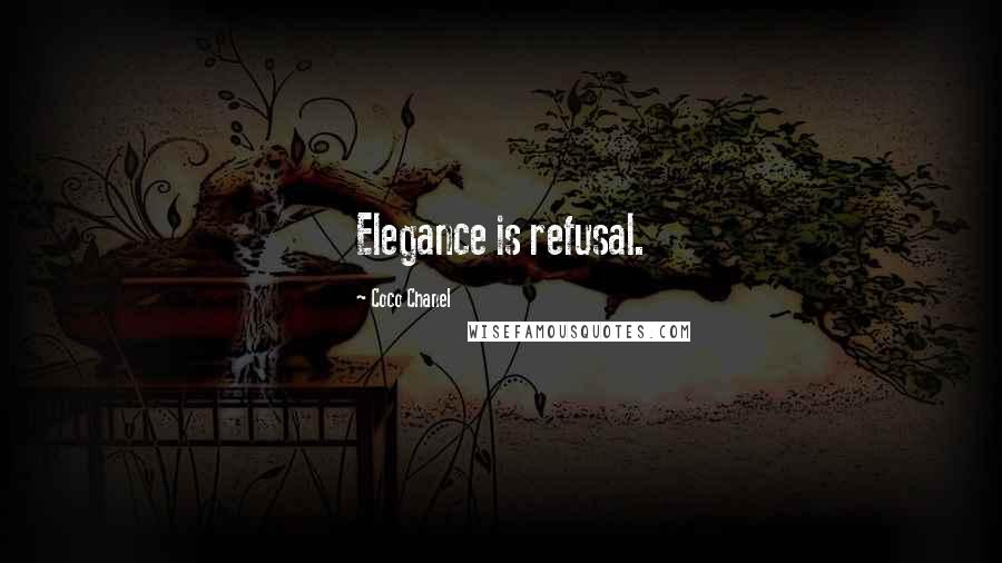 Coco Chanel Quotes: Elegance is refusal.