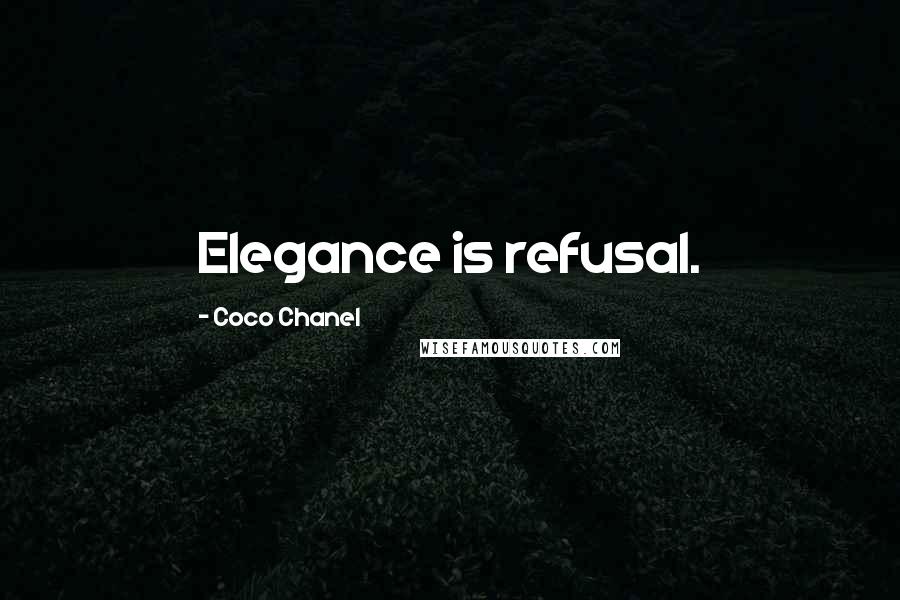 Coco Chanel Quotes: Elegance is refusal.