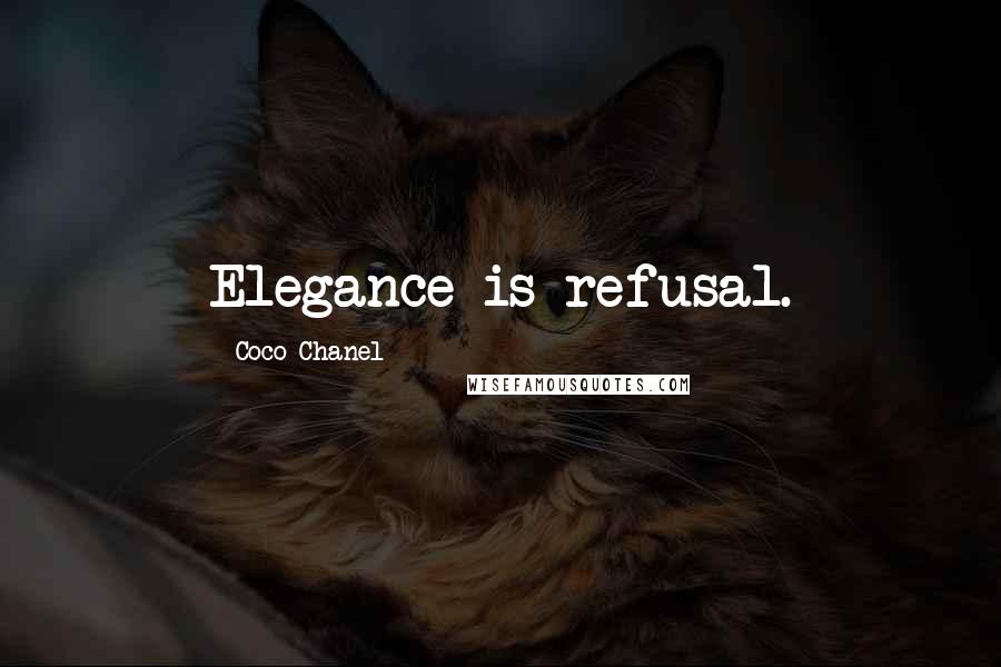 Coco Chanel Quotes: Elegance is refusal.