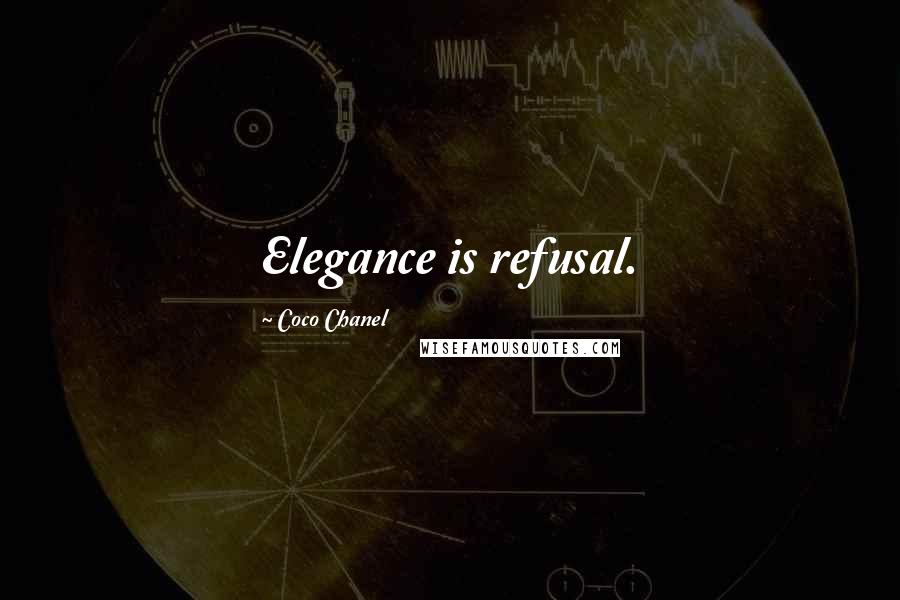 Coco Chanel Quotes: Elegance is refusal.