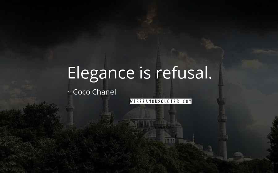 Coco Chanel Quotes: Elegance is refusal.