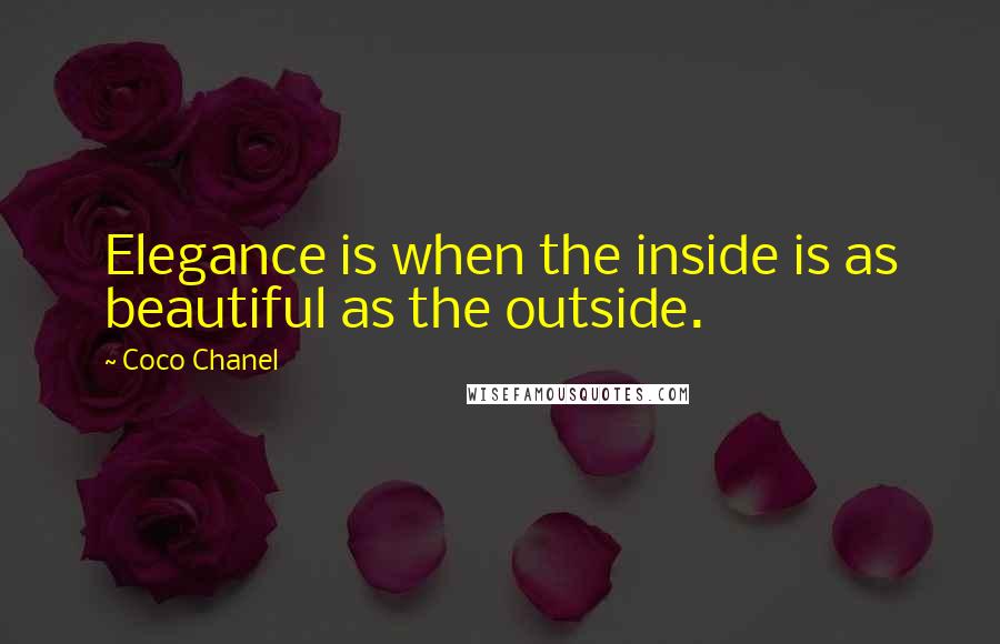 Coco Chanel Quotes: Elegance is when the inside is as beautiful as the outside.