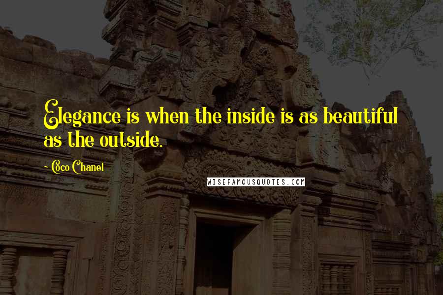 Coco Chanel Quotes: Elegance is when the inside is as beautiful as the outside.