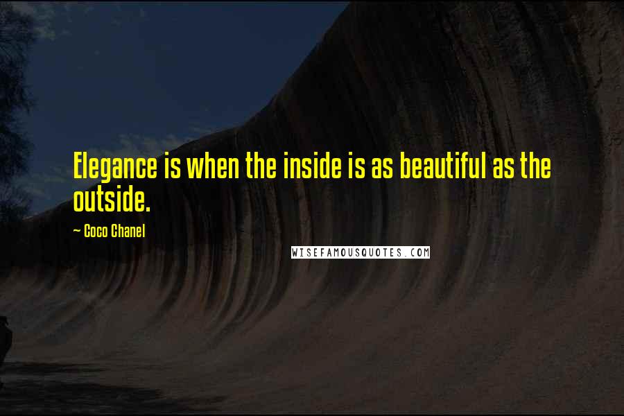 Coco Chanel Quotes: Elegance is when the inside is as beautiful as the outside.