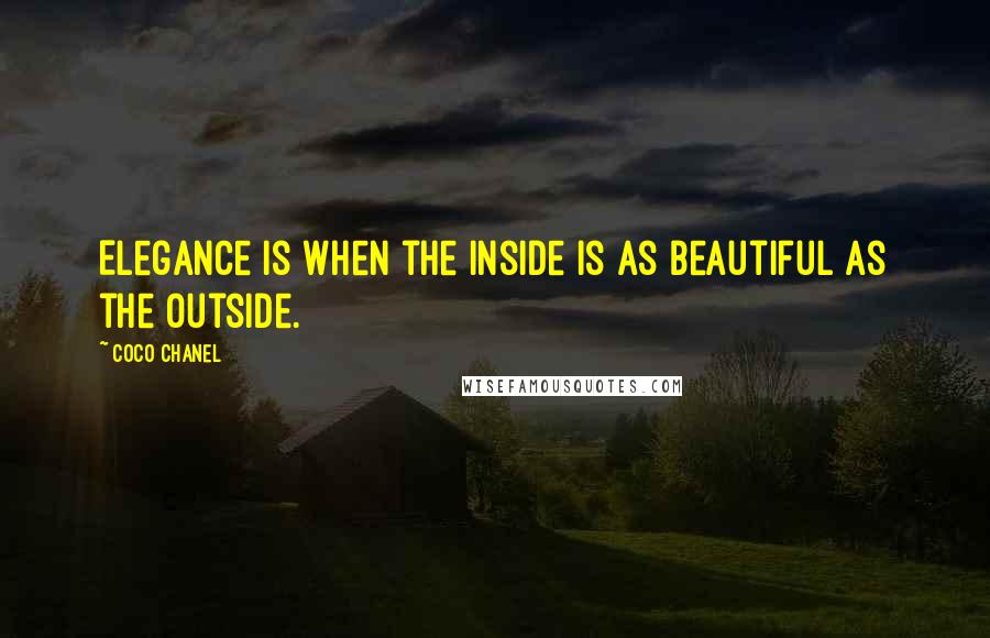 Coco Chanel Quotes: Elegance is when the inside is as beautiful as the outside.