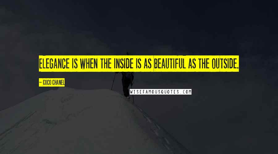 Coco Chanel Quotes: Elegance is when the inside is as beautiful as the outside.