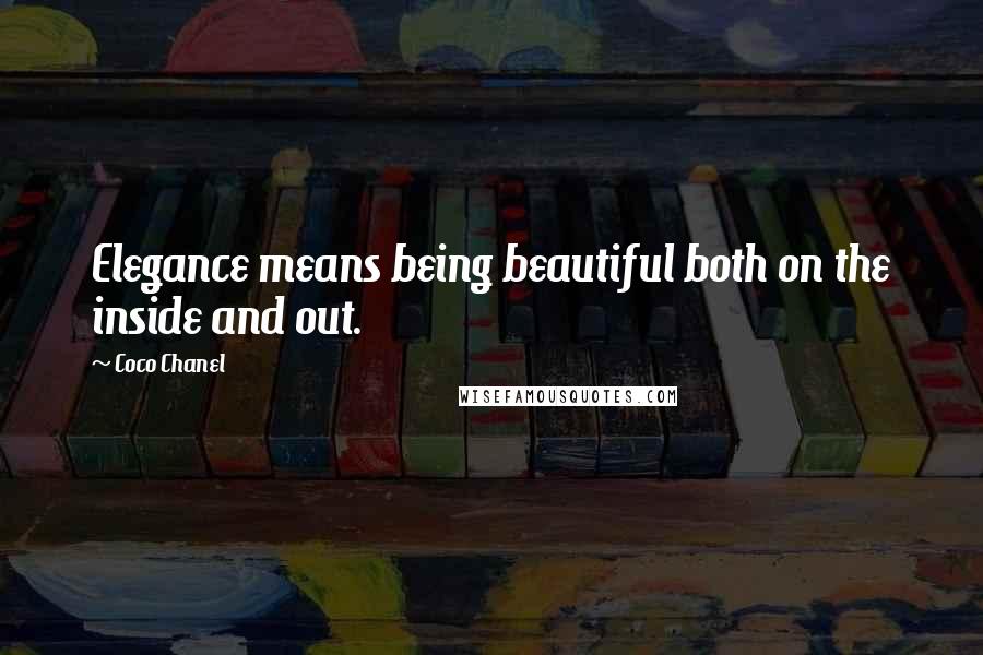 Coco Chanel Quotes: Elegance means being beautiful both on the inside and out.