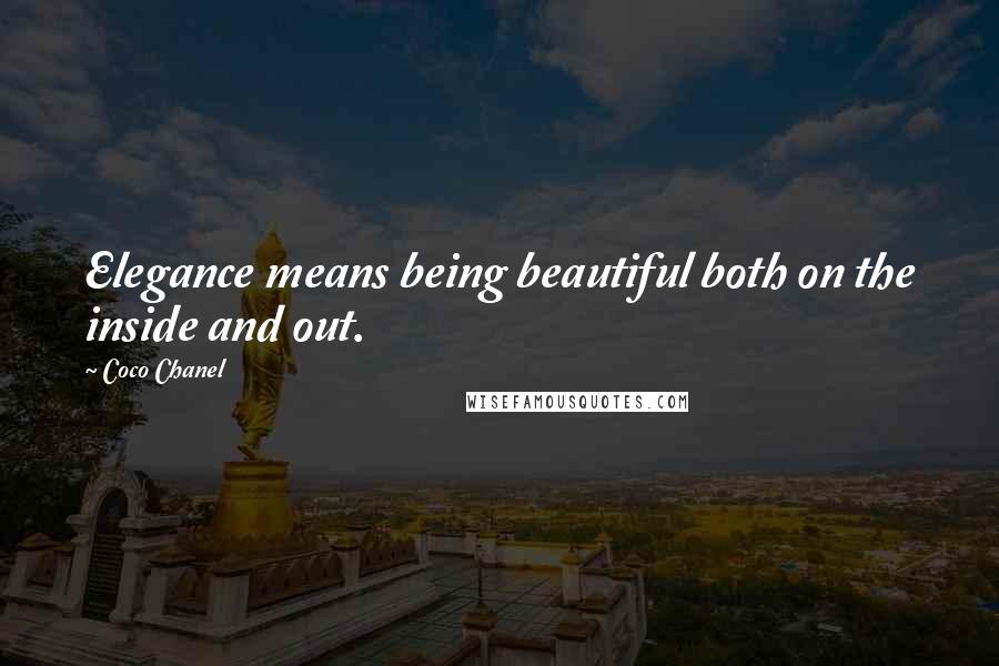 Coco Chanel Quotes: Elegance means being beautiful both on the inside and out.