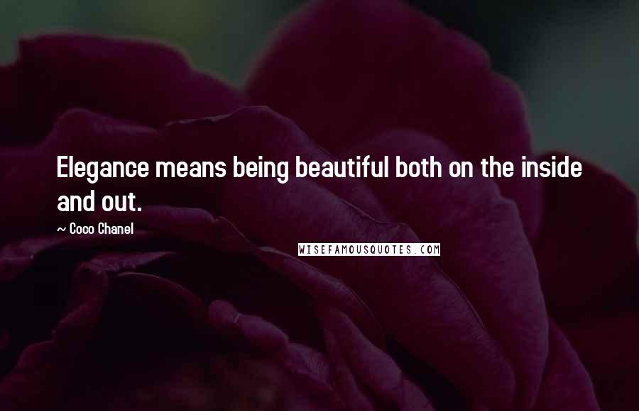 Coco Chanel Quotes: Elegance means being beautiful both on the inside and out.