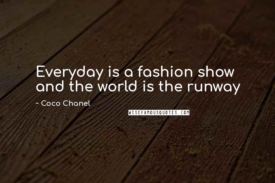 Coco Chanel Quotes: Everyday is a fashion show and the world is the runway