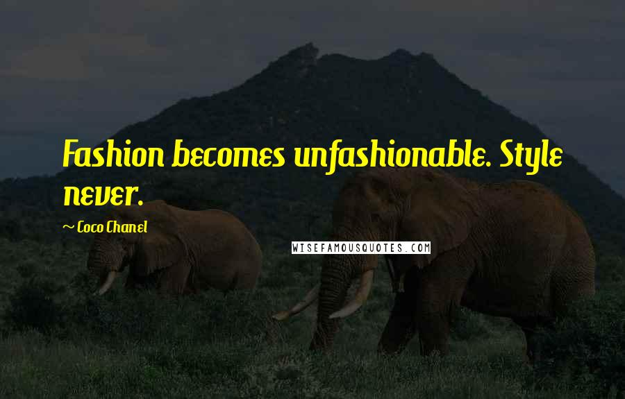 Coco Chanel Quotes: Fashion becomes unfashionable. Style never.