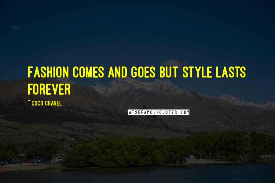 Coco Chanel Quotes: Fashion comes and goes but style lasts forever