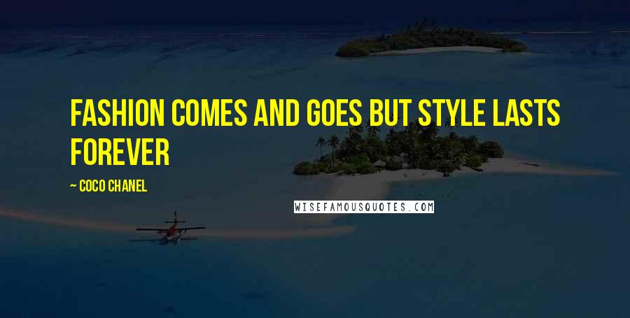 Coco Chanel Quotes: Fashion comes and goes but style lasts forever