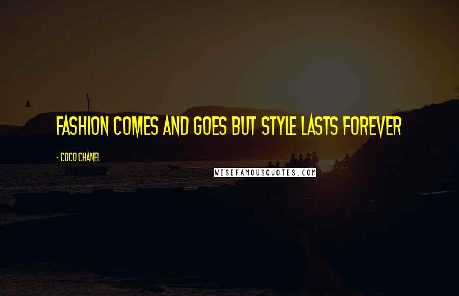 Coco Chanel Quotes: Fashion comes and goes but style lasts forever