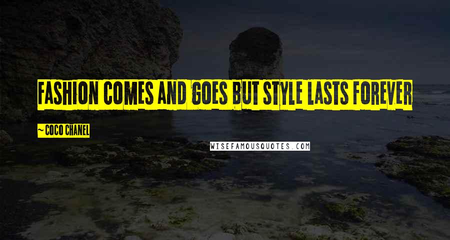 Coco Chanel Quotes: Fashion comes and goes but style lasts forever