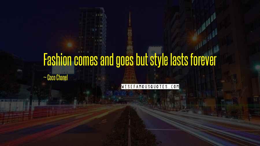 Coco Chanel Quotes: Fashion comes and goes but style lasts forever