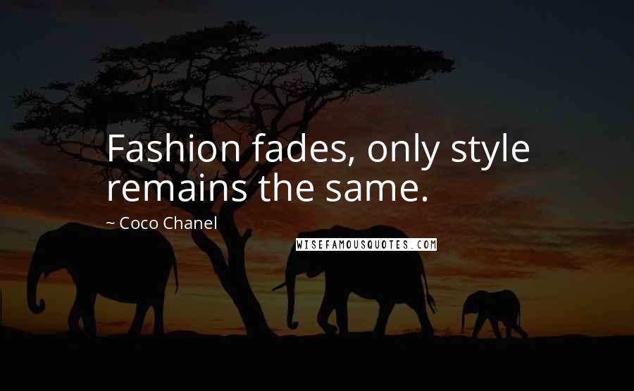 Coco Chanel Quotes: Fashion fades, only style remains the same.