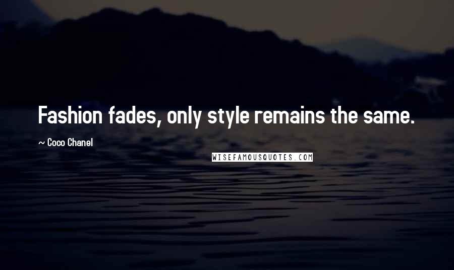 Coco Chanel Quotes: Fashion fades, only style remains the same.