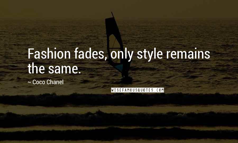 Coco Chanel Quotes: Fashion fades, only style remains the same.