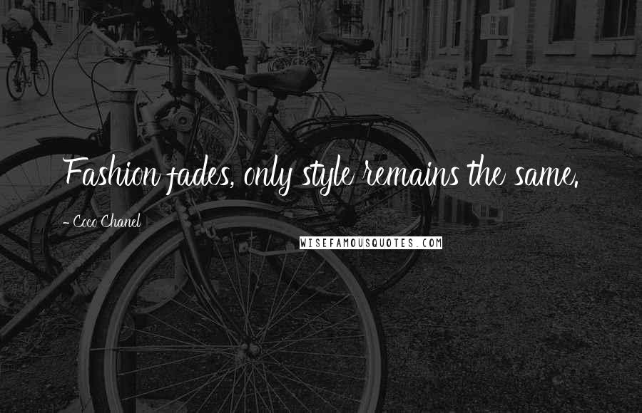 Coco Chanel Quotes: Fashion fades, only style remains the same.