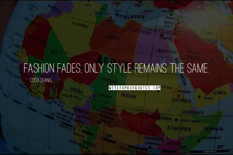 Coco Chanel Quotes: Fashion fades, only style remains the same.