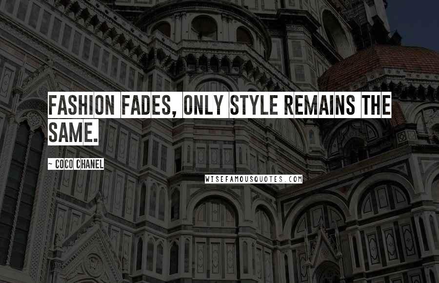 Coco Chanel Quotes: Fashion fades, only style remains the same.