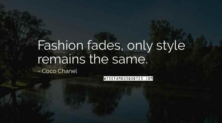 Coco Chanel Quotes: Fashion fades, only style remains the same.