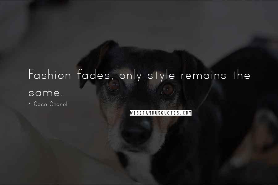 Coco Chanel Quotes: Fashion fades, only style remains the same.