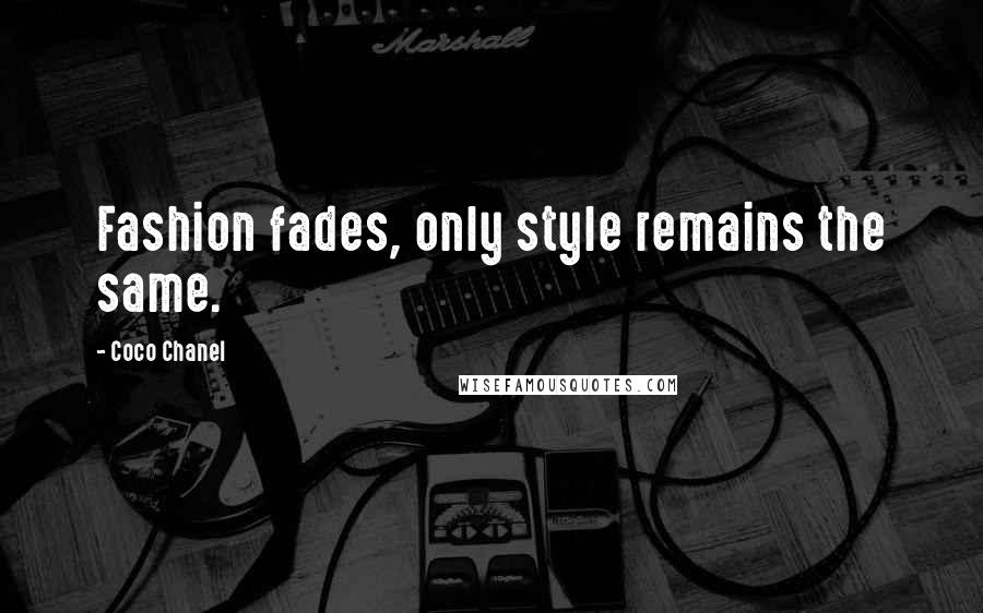 Coco Chanel Quotes: Fashion fades, only style remains the same.