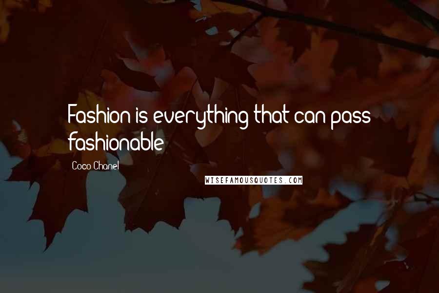 Coco Chanel Quotes: Fashion is everything that can pass fashionable