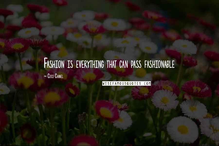 Coco Chanel Quotes: Fashion is everything that can pass fashionable