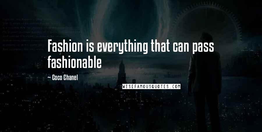 Coco Chanel Quotes: Fashion is everything that can pass fashionable