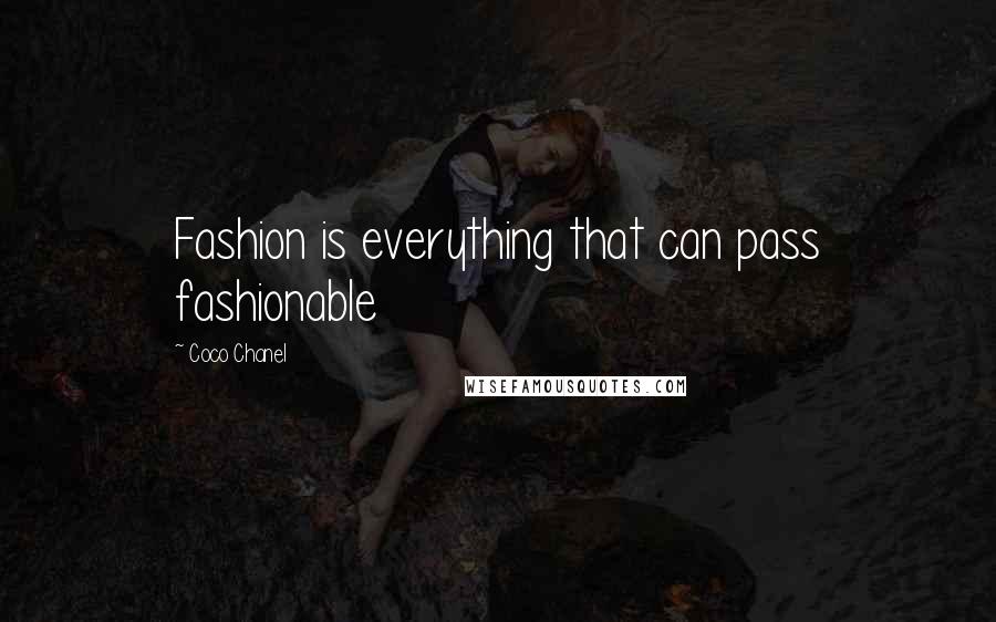 Coco Chanel Quotes: Fashion is everything that can pass fashionable