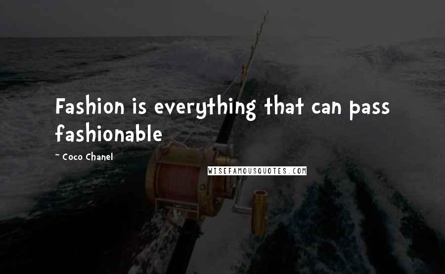 Coco Chanel Quotes: Fashion is everything that can pass fashionable