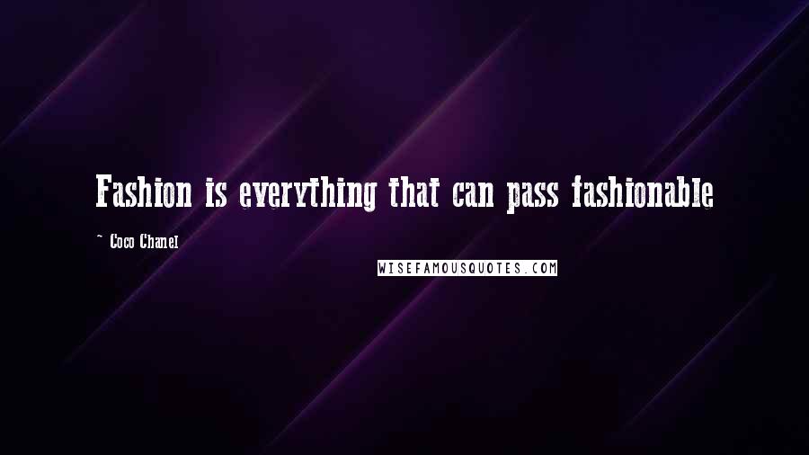 Coco Chanel Quotes: Fashion is everything that can pass fashionable