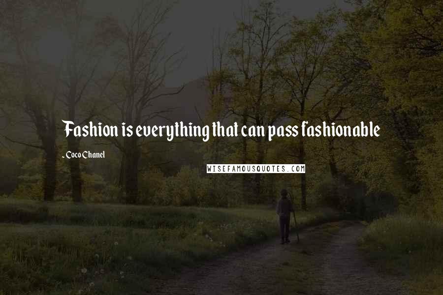 Coco Chanel Quotes: Fashion is everything that can pass fashionable