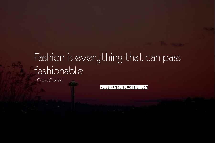 Coco Chanel Quotes: Fashion is everything that can pass fashionable